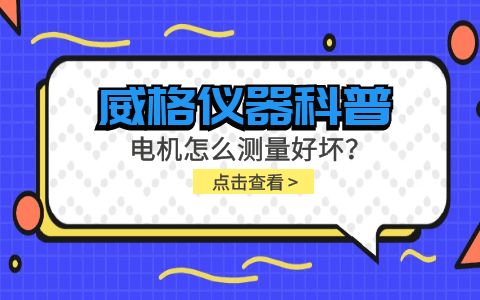 威格儀器-電機(jī)怎么測量好壞?插圖